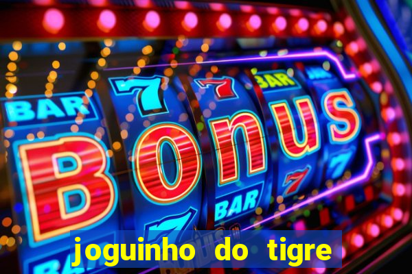 joguinho do tigre para ganhar dinheiro